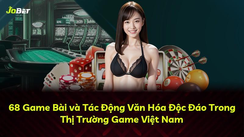 68 Game Bài và Tác Động Văn Hóa Độc Đáo Trong Thị Trường Game Việt Nam