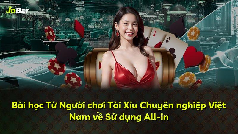Bài học Từ Người chơi Tài Xỉu Chuyên nghiệp Việt Nam về Sử dụng All-in