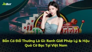 Bắn Cá Đổi Thưởng Là Gì: Ranh Giới Pháp Lý & Hậu Quả Cờ Bạc Tại Việt Nam