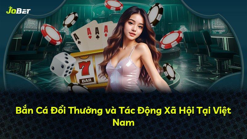 Bắn Cá Đổi Thưởng và Tác Động Xã Hội Tại Việt Nam