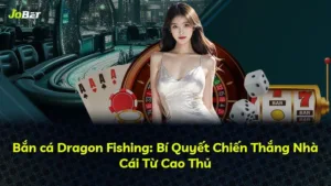 Bắn cá Dragon Fishing: Bí Quyết Chiến Thắng Nhà Cái Từ Cao Thủ