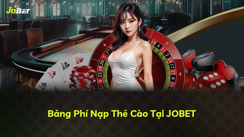 Bảng Phí Nạp Thẻ Cào Tại JOBET