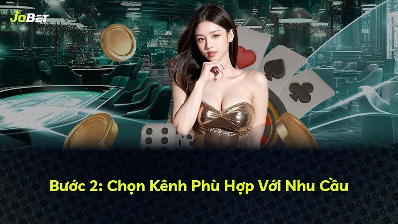 Bước 2: Chọn Kênh Phù Hợp Với Nhu Cầu