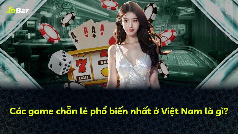 Các game chẵn lẻ phổ biến nhất ở Việt Nam là gì?