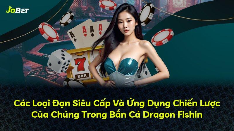 Các Loại Đạn Siêu Cấp Và Ứng Dụng Chiến Lược Của Chúng Trong Bắn Cá Dragon Fishin