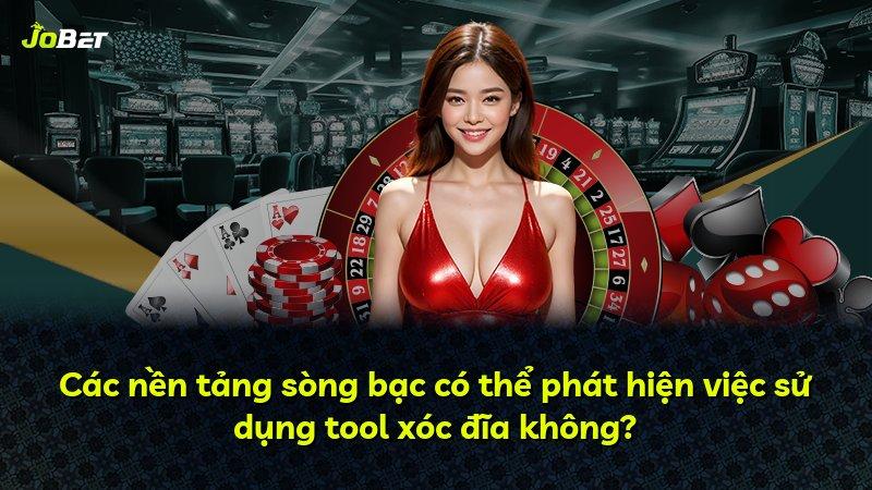 Các nền tảng sòng bạc có thể phát hiện việc sử dụng tool xóc đĩa không?