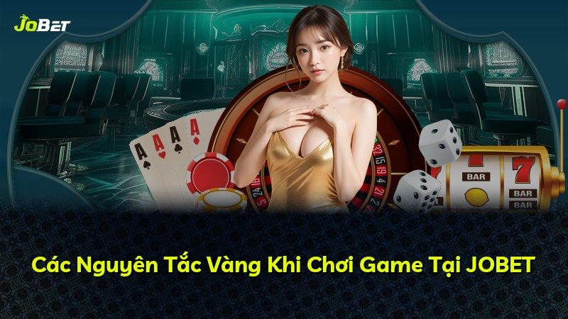 Các Nguyên Tắc Vàng Khi Chơi Game Tại JOBET