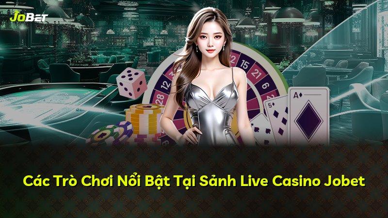Các Trò Chơi Nổi Bật Tại Sảnh Live Casino Jobet