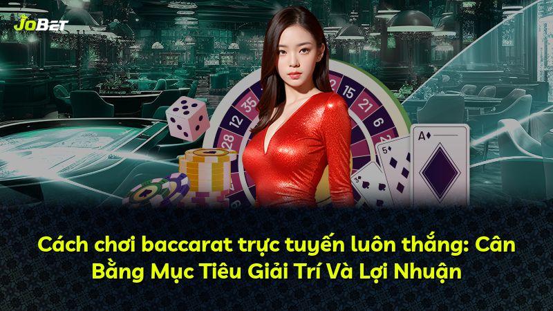 Cách chơi baccarat trực tuyến luôn thắng: Cân Bằng Mục Tiêu Giải Trí Và Lợi Nhuận
