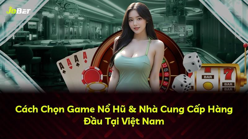 Cách Chọn Game Nổ Hũ & Nhà Cung Cấp Hàng Đầu Tại Việt Nam
