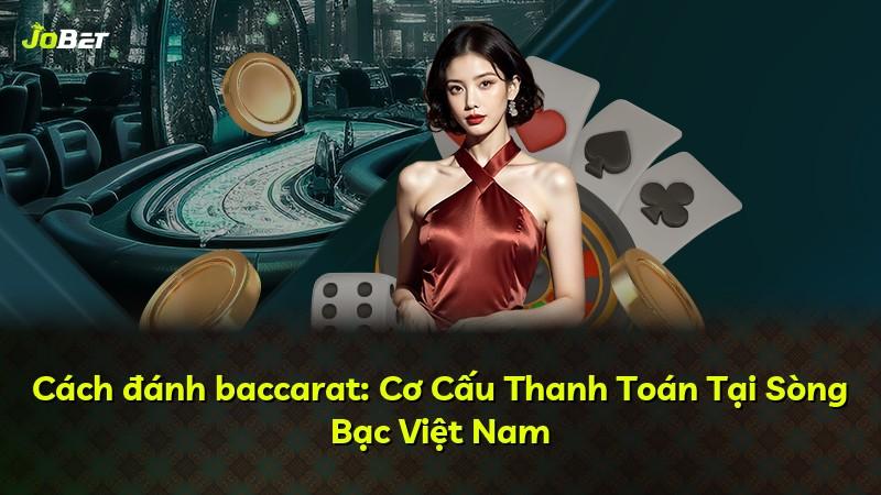 Cách đánh baccarat: Cơ Cấu Thanh Toán Tại Sòng Bạc Việt Nam