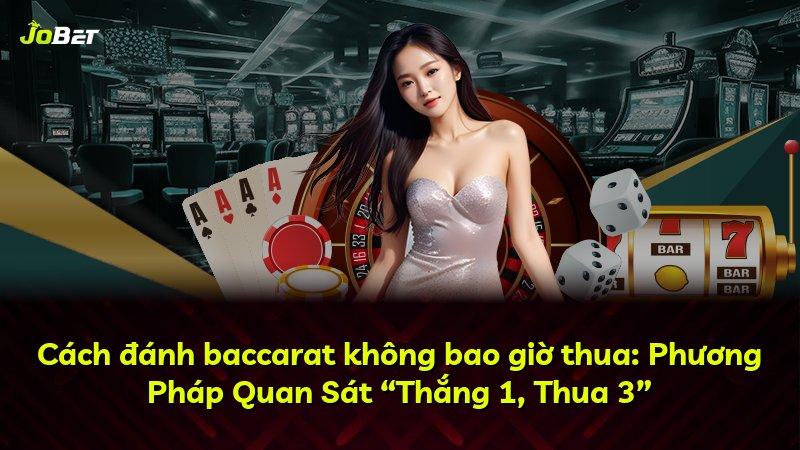 Cách đánh baccarat không bao giờ thua: Phương Pháp Quan Sát “Thắng 1, Thua 3”