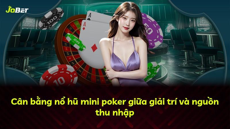 Cân bằng nổ hũ mini poker giữa giải trí và nguồn thu nhập