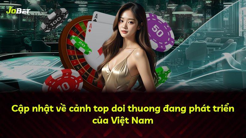 Cập nhật về cảnh top doi thuong đang phát triển của Việt Nam