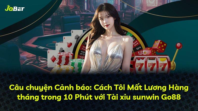 Câu chuyện Cảnh báo: Cách Tôi Mất Lương Hàng tháng trong 10 Phút với Tài xỉu sunwin Go88