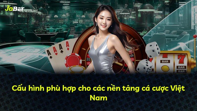 Cấu hình phù hợp cho các nền tảng cá cược Việt Nam