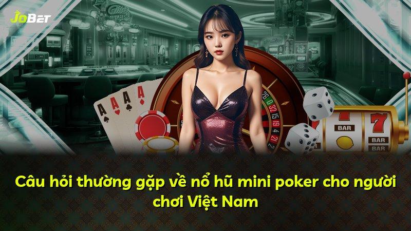 Câu hỏi thường gặp về nổ hũ mini poker cho người chơi Việt Nam
