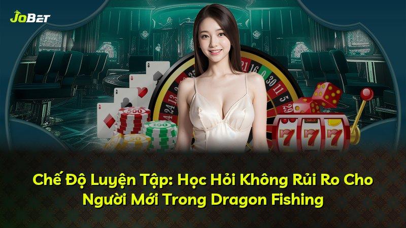 Chế Độ Luyện Tập: Học Hỏi Không Rủi Ro Cho Người Mới Trong Dragon Fishing