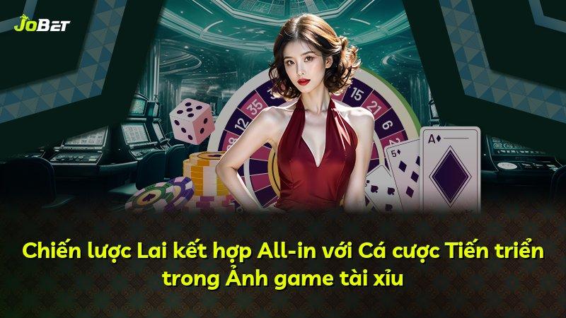 Chiến lược Lai kết hợp All-in với Cá cược Tiến triển trong Ảnh game tài xỉu