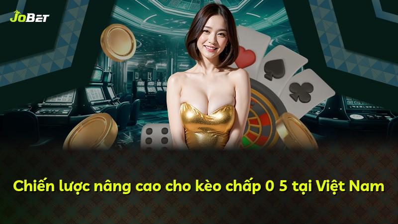 Chiến lược nâng cao cho kèo chấp 0 5 tại Việt Nam