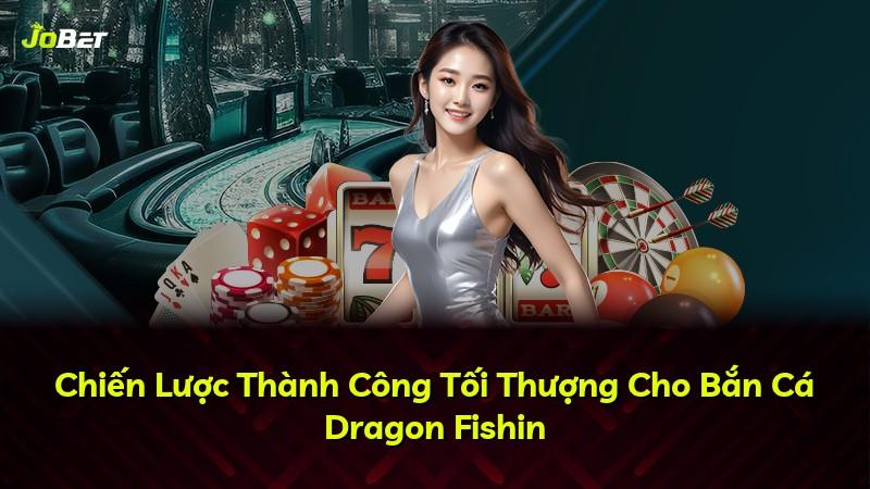 Chiến Lược Thành Công Tối Thượng Cho Bắn Cá Dragon Fishin