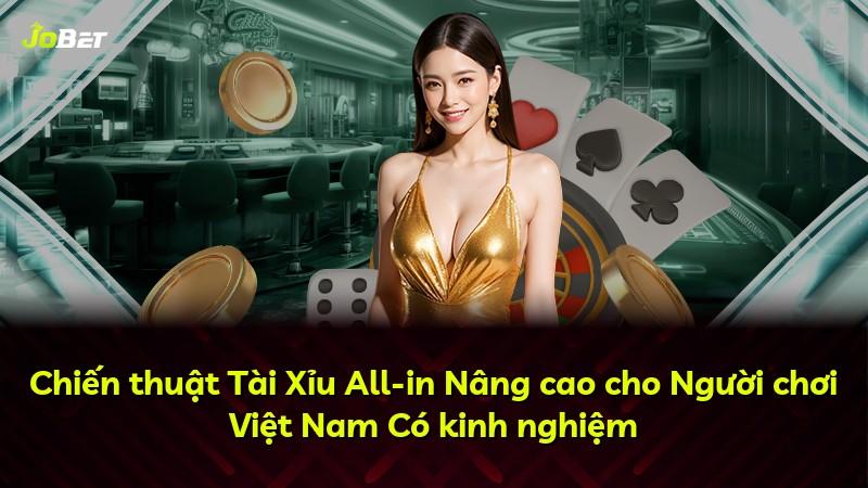 Chiến thuật Tài Xỉu All-in Nâng cao cho Người chơi Việt Nam Có kinh nghiệm