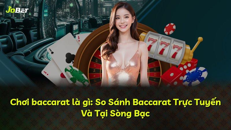 Chơi baccarat là gì: So Sánh Baccarat Trực Tuyến Và Tại Sòng Bạc