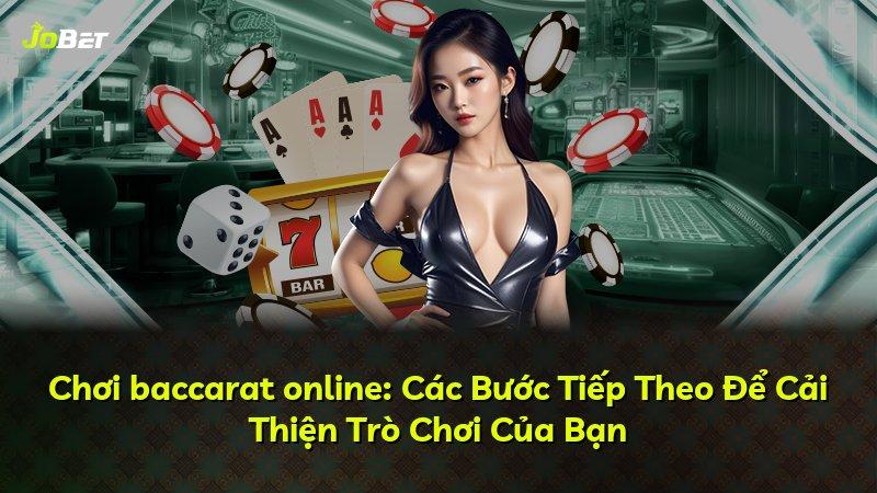 Chơi baccarat online: Các Bước Tiếp Theo Để Cải Thiện Trò Chơi Của Bạn