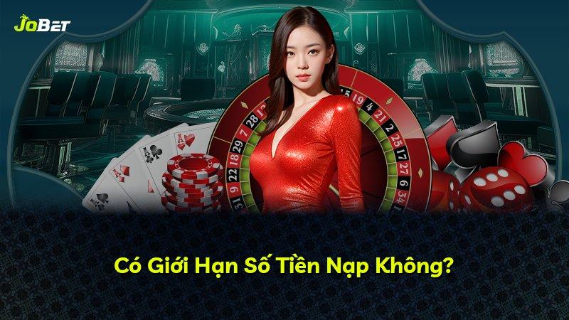 Có Giới Hạn Số Tiền Nạp Không?