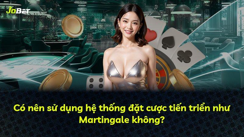 Có nên sử dụng hệ thống đặt cược tiến triển như Martingale không?