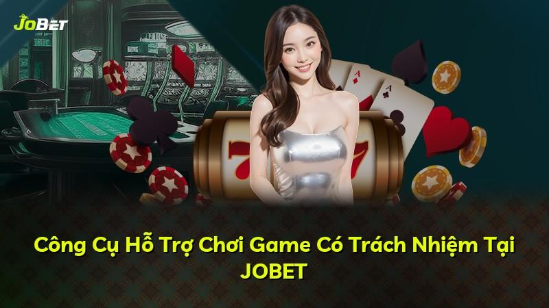 Công Cụ Hỗ Trợ Chơi Game Có Trách Nhiệm Tại JOBET