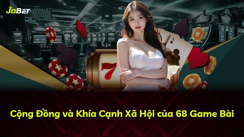 Cộng Đồng và Khía Cạnh Xã Hội của 68 Game Bài