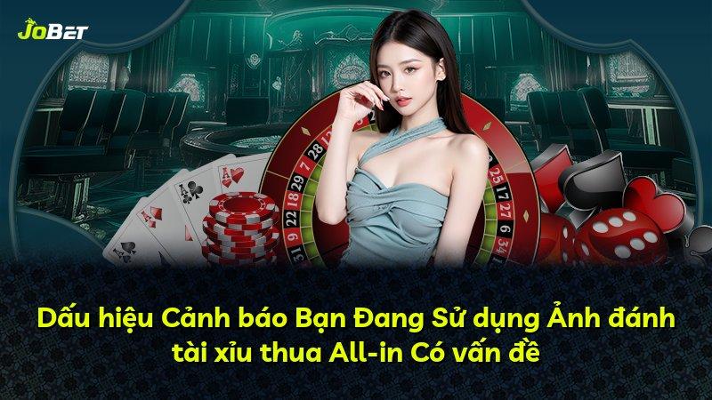 Dấu hiệu Cảnh báo Bạn Đang Sử dụng Ảnh đánh tài xỉu thua All-in Có vấn đề