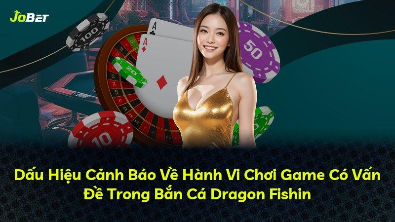 Dấu Hiệu Cảnh Báo Về Hành Vi Chơi Game Có Vấn Đề Trong Bắn Cá Dragon Fishin