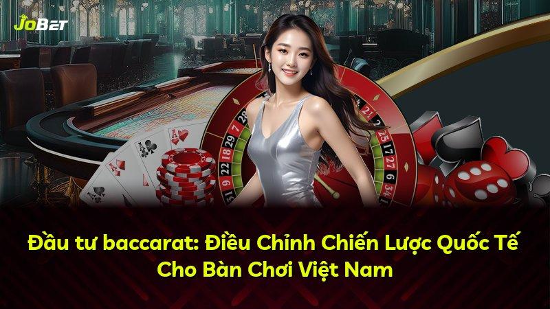 Đầu tư baccarat: Điều Chỉnh Chiến Lược Quốc Tế Cho Bàn Chơi Việt Nam