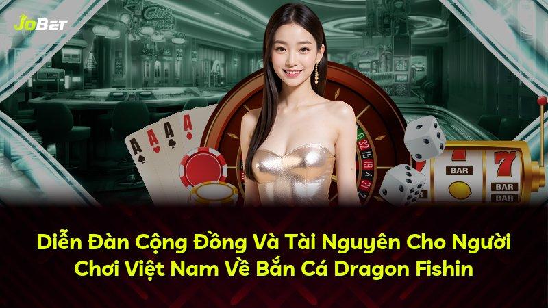 Diễn Đàn Cộng Đồng Và Tài Nguyên Cho Người Chơi Việt Nam Về Bắn Cá Dragon Fishin