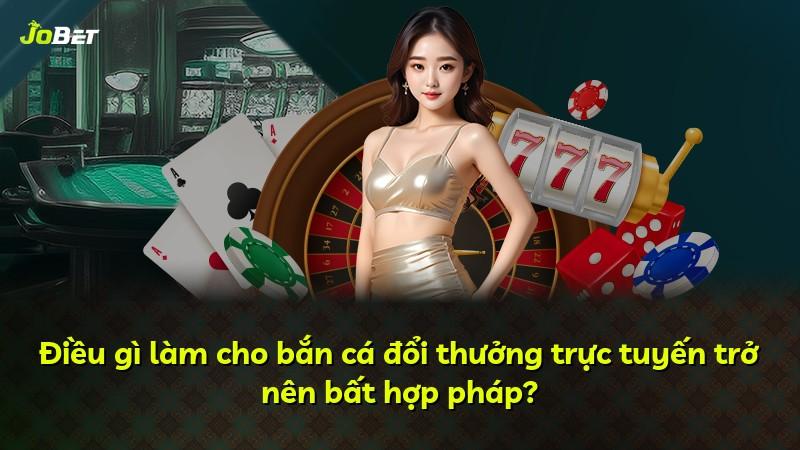 Điều gì làm cho bắn cá đổi thưởng trực tuyến trở nên bất hợp pháp?