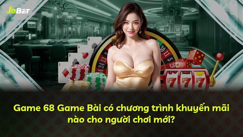 Game 68 Game Bài có chương trình khuyến mãi nào cho người chơi mới?