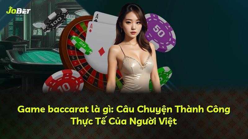 Game baccarat là gì: Câu Chuyện Thành Công Thực Tế Của Người Việt
