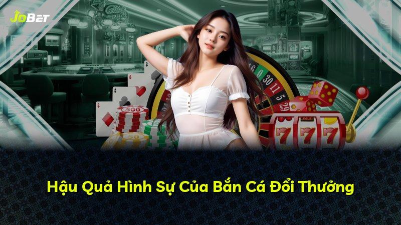 Hậu Quả Hình Sự Của Bắn Cá Đổi Thưởng