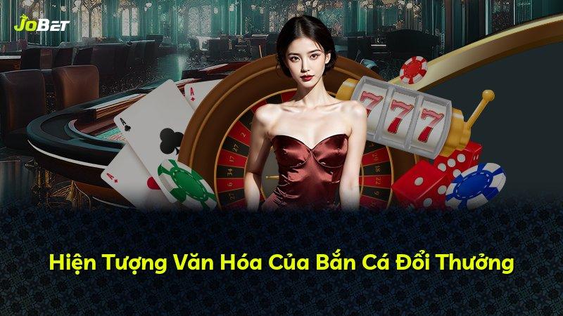 Hiện Tượng Văn Hóa Của Bắn Cá Đổi Thưởng
