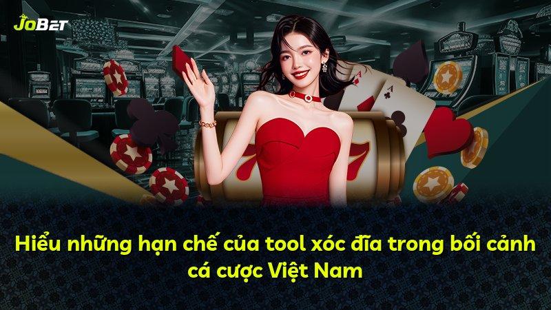 Hiểu những hạn chế của tool xóc đĩa trong bối cảnh cá cược Việt Nam
