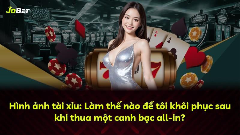 Hình ảnh tài xỉu: Làm thế nào để tôi khôi phục sau khi thua một canh bạc all-in?