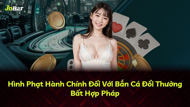 Hình Phạt Hành Chính Đối Với Bắn Cá Đổi Thưởng Bất Hợp Pháp