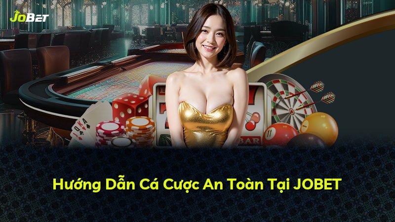 Hướng Dẫn Cá Cược An Toàn Tại JOBET