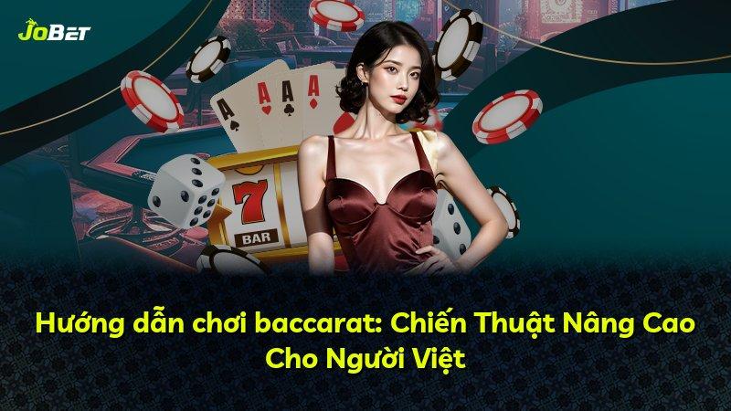 Hướng dẫn chơi baccarat: Chiến Thuật Nâng Cao Cho Người Việt