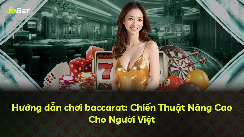 Hướng dẫn chơi baccarat: Chiến Thuật Nâng Cao Cho Người Việt
