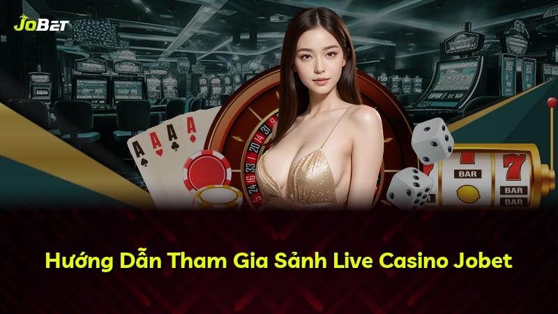Hướng Dẫn Tham Gia Sảnh Live Casino Jobet