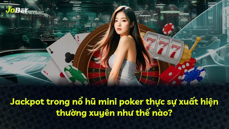 Jackpot trong nổ hũ mini poker thực sự xuất hiện thường xuyên như thế nào?