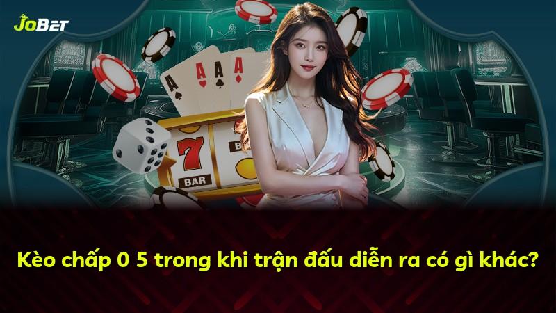 Kèo chấp 0 5 trong khi trận đấu diễn ra có gì khác?